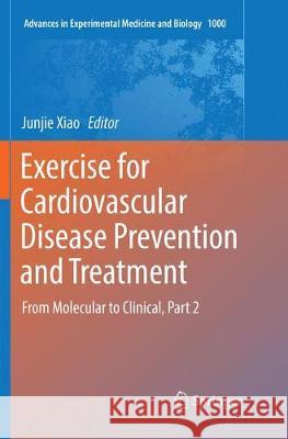 Exercise for Cardiovascular Disease Prevention and Treatment: From Molecular to Clinical, Part 2 Xiao, Junjie 9789811351006