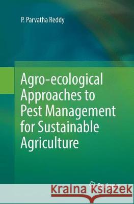 Agro-Ecological Approaches to Pest Management for Sustainable Agriculture Reddy, P. Parvatha 9789811351075 Springer