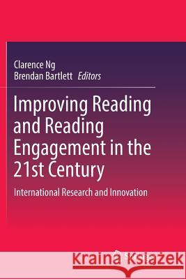 Improving Reading and Reading Engagement in the 21st Century: International Research and Innovation Ng, Clarence 9789811351099 Springer