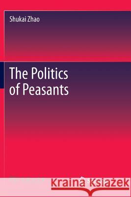 The Politics of Peasants Shukai Zhao 9789811351129 Springer