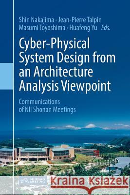 Cyber-Physical System Design from an Architecture Analysis Viewpoint: Communications of Nii Shonan Meetings Nakajima, Shin 9789811351365