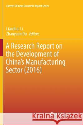 A Research Report on the Development of China's Manufacturing Sector (2016) Lianshui Li Zhanyuan Du 9789811351396