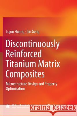 Discontinuously Reinforced Titanium Matrix Composites: Microstructure Design and Property Optimization Huang, Lujun 9789811351402 Springer
