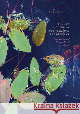 Proust, China and Intertextual Engagement: Translation and Transcultural Dialogue Li, Shuangyi 9789811351426 Palgrave MacMillan