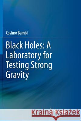 Black Holes: A Laboratory for Testing Strong Gravity Cosimo Bambi 9789811351587