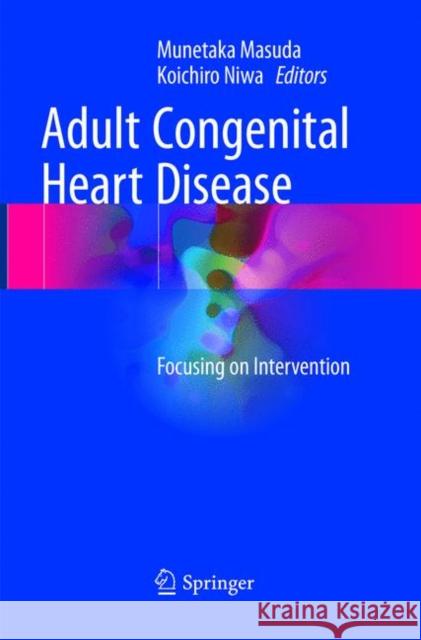 Adult Congenital Heart Disease: Focusing on Intervention Masuda, Munetaka 9789811351631