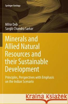 Minerals and Allied Natural Resources and Their Sustainable Development: Principles, Perspectives with Emphasis on the Indian Scenario Deb, Mihir 9789811351693 Springer