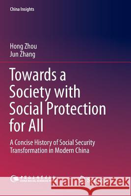 Towards a Society with Social Protection for All: A Concise History of Social Security Transformation in Modern China Zhou, Hong 9789811351969 Springer