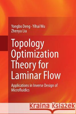 Topology Optimization Theory for Laminar Flow: Applications in Inverse Design of Microfluidics Deng, Yongbo 9789811352027 Springer