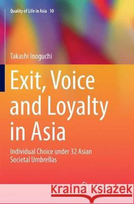 Exit, Voice and Loyalty in Asia: Individual Choice Under 32 Asian Societal Umbrellas Inoguchi, Takashi 9789811352126 Springer