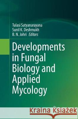 Developments in Fungal Biology and Applied Mycology Tulasi Satyanarayana Sunil K. Deshmukh B. N. Johri 9789811352256 Springer