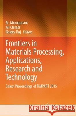 Frontiers in Materials Processing, Applications, Research and Technology: Select Proceedings of Fimpart 2015 Muruganant, M. 9789811352393 Springer