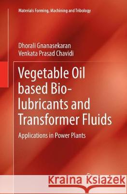 Vegetable Oil Based Bio-Lubricants and Transformer Fluids: Applications in Power Plants Gnanasekaran, Dhorali 9789811352522