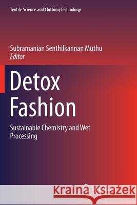 Detox Fashion: Sustainable Chemistry and Wet Processing Muthu, Subramanian Senthilkannan 9789811352546