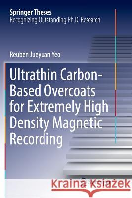 Ultrathin Carbon-Based Overcoats for Extremely High Density Magnetic Recording Reuben Jueyuan Yeo 9789811352560 Springer