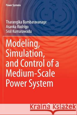 Modeling, Simulation, and Control of a Medium-Scale Power System Tharangika Bambaravanage Asanka Rodrigo Sisil Kumarawadu 9789811352638 Springer