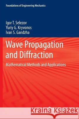 Wave Propagation and Diffraction: Mathematical Methods and Applications Selezov, Igor T. 9789811352676 Springer