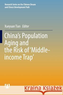 China's Population Aging and the Risk of 'Middle-Income Trap' Tian, Xueyuan 9789811352720 Springer