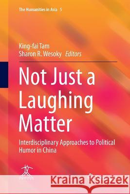 Not Just a Laughing Matter: Interdisciplinary Approaches to Political Humor in China Tam, King-Fai 9789811352768 Springer