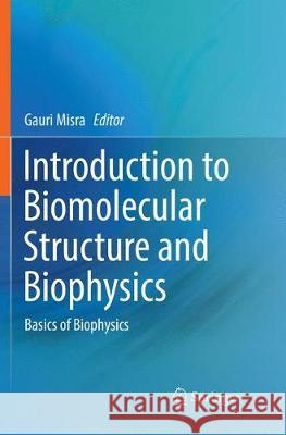 Introduction to Biomolecular Structure and Biophysics: Basics of Biophysics Misra, Gauri 9789811352799