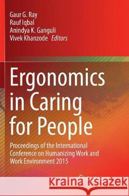 Ergonomics in Caring for People: Proceedings of the International Conference on Humanizing Work and Work Environment 2015 Ray, Gaur G. 9789811352836 Springer