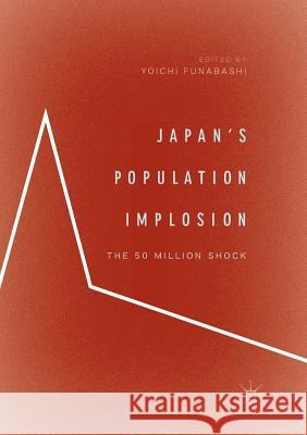 Japan's Population Implosion: The 50 Million Shock Funabashi, Yoichi 9789811352843