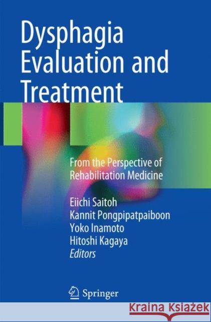 Dysphagia Evaluation and Treatment: From the Perspective of Rehabilitation Medicine Saitoh, Eiichi 9789811352980 Springer