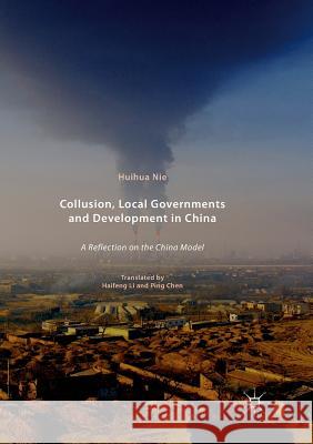 Collusion, Local Governments and Development in China: A Reflection on the China Model Nie, Huihua 9789811353079 Palgrave MacMillan