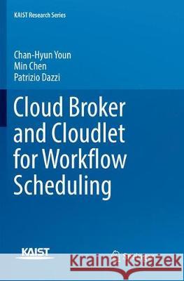 Cloud Broker and Cloudlet for Workflow Scheduling Youn, Chan-Hyun; Chen, Min; Dazzi, Patrizio 9789811353116