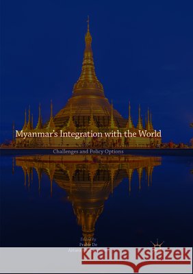 Myanmar's Integration with the World: Challenges and Policy Options De, Prabir 9789811353284 Palgrave MacMillan