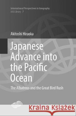 Japanese Advance Into the Pacific Ocean: The Albatross and the Great Bird Rush Hiraoka, Akitoshi 9789811353307 Springer