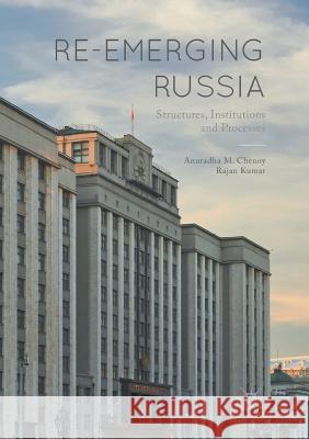 Re-Emerging Russia: Structures, Institutions and Processes Chenoy, Anuradha M. 9789811353611