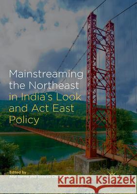 Mainstreaming the Northeast in India's Look and ACT East Policy Sarma, Atul 9789811353642