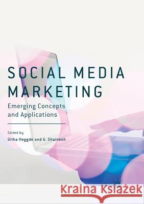 Social Media Marketing: Emerging Concepts and Applications Heggde, Githa 9789811353659 Palgrave MacMillan