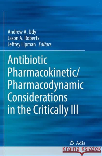 Antibiotic Pharmacokinetic/Pharmacodynamic Considerations in the Critically Ill Andrew A. Udy Jason A. Roberts Jeffrey Lipman 9789811353697