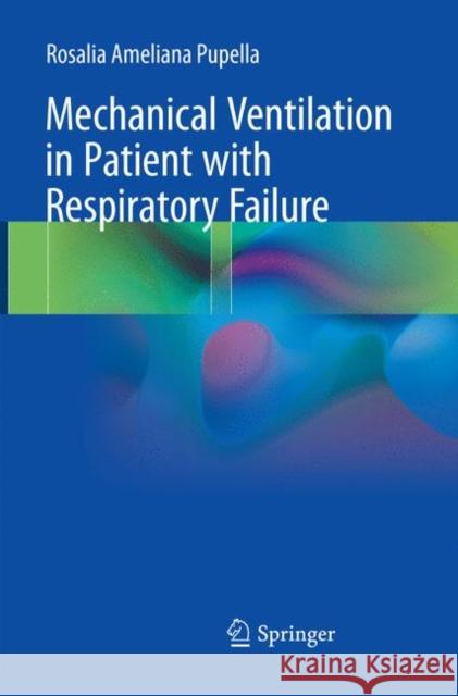 Mechanical Ventilation in Patient with Respiratory Failure Rosalia Ameliana Pupella 9789811353703 Springer