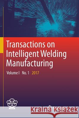 Transactions on Intelligent Welding Manufacturing: Volume I No. 1 2017 Chen, Shanben 9789811353758 Springer