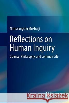 Reflections on Human Inquiry: Science, Philosophy, and Common Life Mukherji, Nirmalangshu 9789811353789