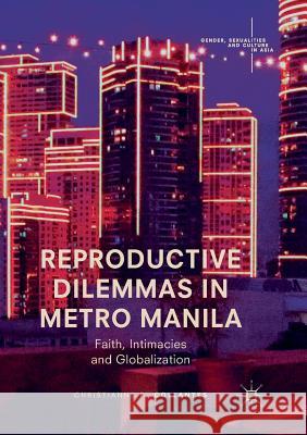 Reproductive Dilemmas in Metro Manila: Faith, Intimacies and Globalization Collantes, Christianne F. 9789811353857 Palgrave MacMillan