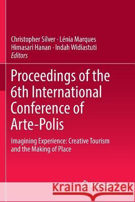 Proceedings of the 6th International Conference of Arte-Polis: Imagining Experience: Creative Tourism and the Making of Place Silver, Christopher 9789811354083