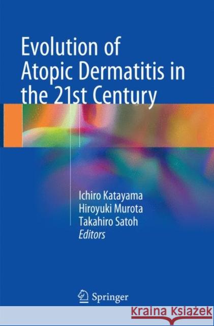 Evolution of Atopic Dermatitis in the 21st Century Ichiro Katayama Hiroyuki Murota Takahiro Satoh 9789811354212