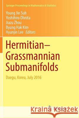 Hermitian-Grassmannian Submanifolds: Daegu, Korea, July 2016 Suh, Young Jin 9789811354250 Springer