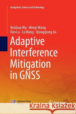 Adaptive Interference Mitigation in Gnss Wu, Renbiao 9789811354304 Springer