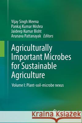 Agriculturally Important Microbes for Sustainable Agriculture: Volume I: Plant-Soil-Microbe Nexus Meena, Vijay Singh 9789811354366