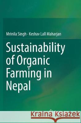 Sustainability of Organic Farming in Nepal Singh, Mrinila; Maharjan, Keshav Lall 9789811354441