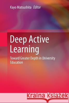 Deep Active Learning: Toward Greater Depth in University Education Matsushita, Kayo 9789811354564