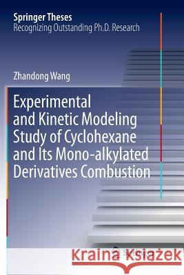 Experimental and Kinetic Modeling Study of Cyclohexane and Its Mono-Alkylated Derivatives Combustion Wang, Zhandong 9789811354649 Springer