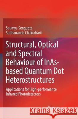 Structural, Optical and Spectral Behaviour of Inas-Based Quantum Dot Heterostructures: Applications for High-Performance Infrared Photodetectors SenGupta, Saumya 9789811354663 Springer
