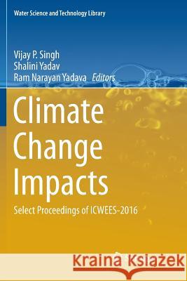 Climate Change Impacts: Select Proceedings of Icwees-2016 Singh, Vijay P. 9789811354700 Springer