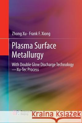 Plasma Surface Metallurgy: With Double Glow Discharge Technology--Xu-Tec Process Xu, Zhong 9789811354731 Springer